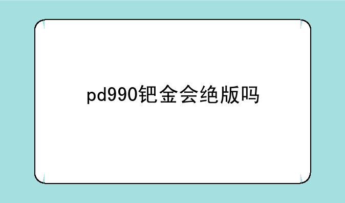 pd990钯金会绝版吗