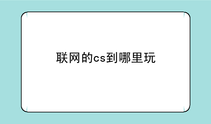 联网的cs到哪里玩