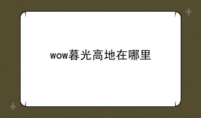 wow暮光高地在哪里
