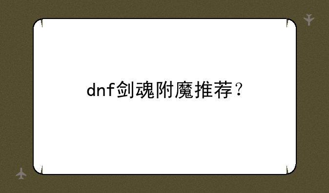 dnf剑魂附魔推荐？