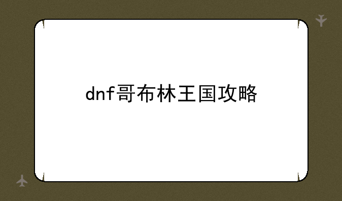 dnf哥布林王国攻略