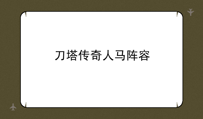 刀塔传奇人马阵容