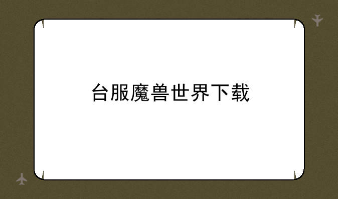 台服魔兽世界下载