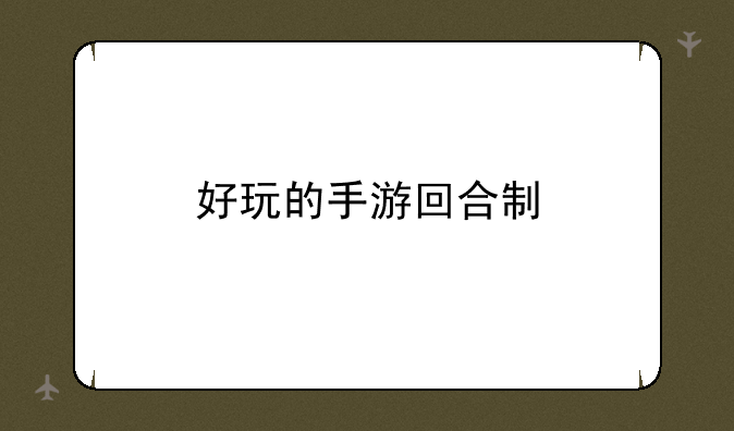 好玩的手游回合制