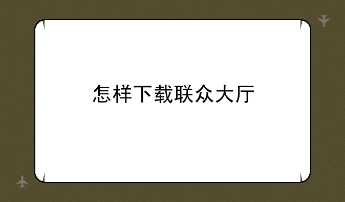 怎样下载联众大厅
