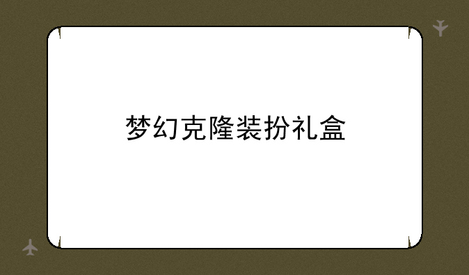 梦幻克隆装扮礼盒