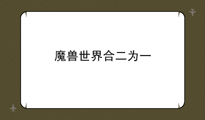 魔兽世界合二为一