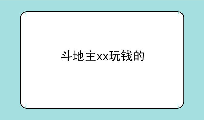 斗地主xx玩钱的