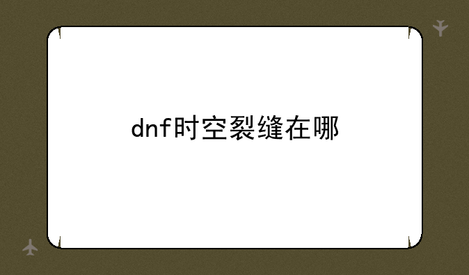 dnf时空裂缝在哪