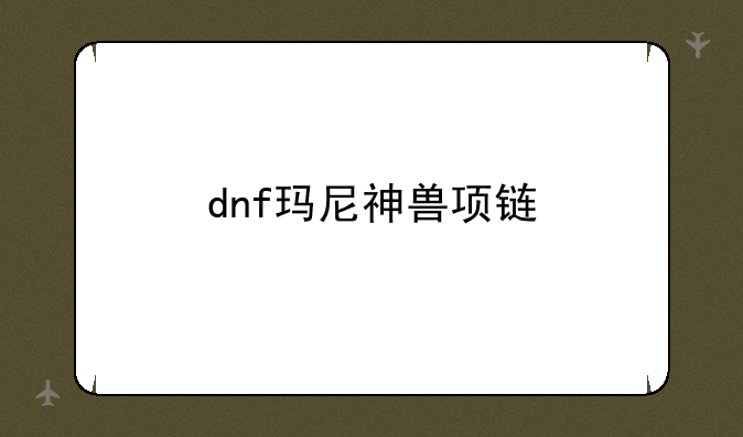 dnf玛尼神兽项链