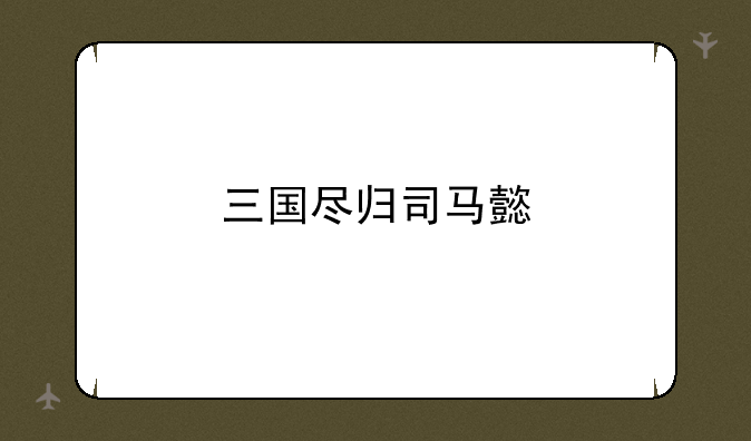 三国尽归司马懿