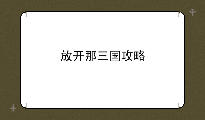 放开那三国攻略