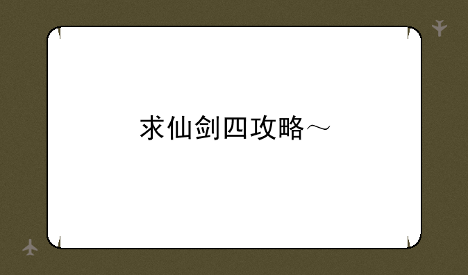 求仙剑四攻略～