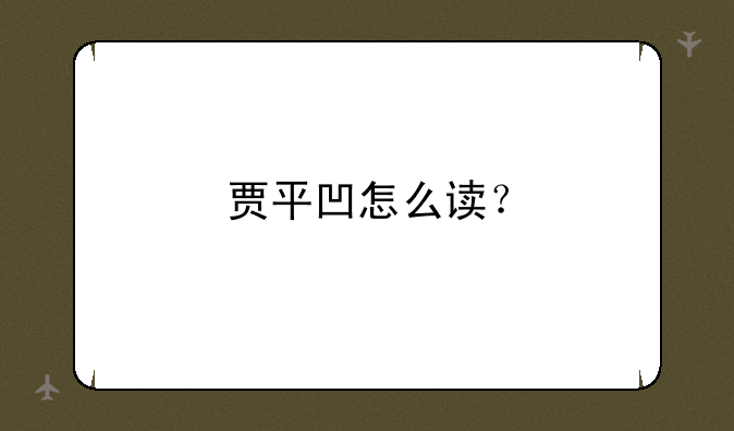 贾平凹怎么读？