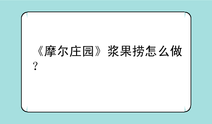《摩尔庄园》浆果捞怎么做？