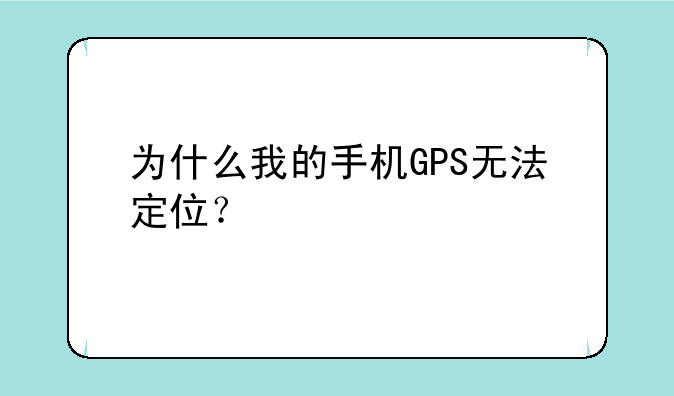 为什么我的手机GPS无法定位？