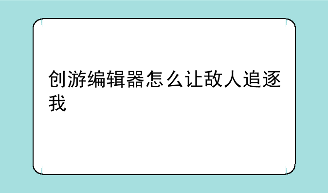 创游编辑器怎么让敌人追逐我