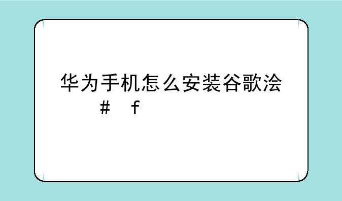 华为手机怎么安装谷歌浏览器