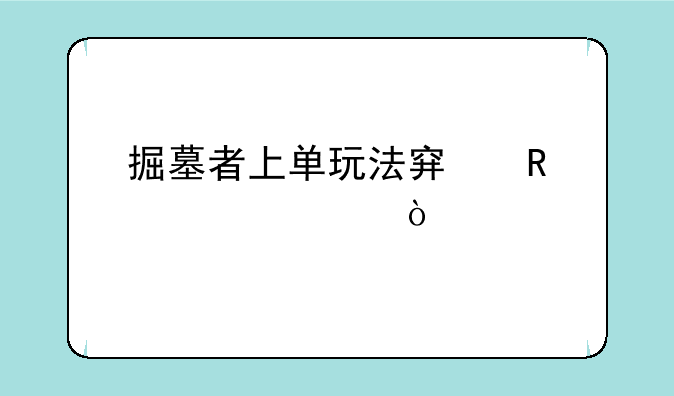 掘墓者上单玩法穿甲流出装？