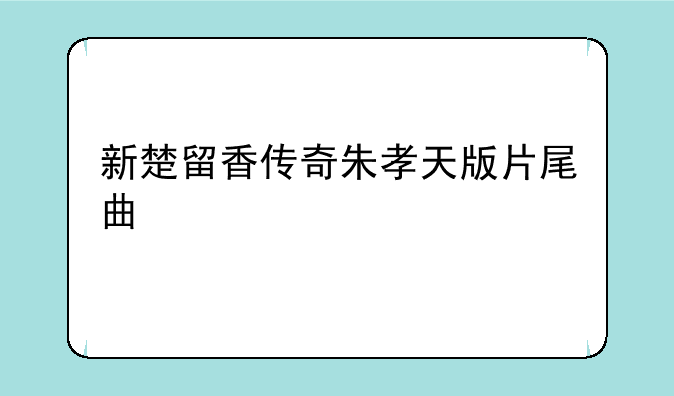 新楚留香传奇朱孝天版片尾曲