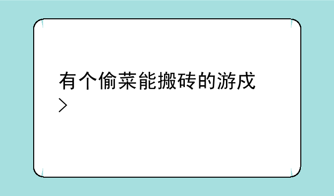 有个偷菜能搬砖的游戏叫什么
