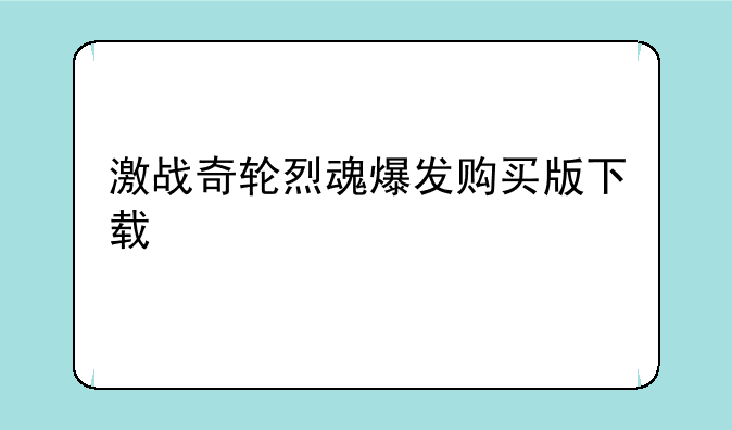 激战奇轮烈魂爆发购买版下载