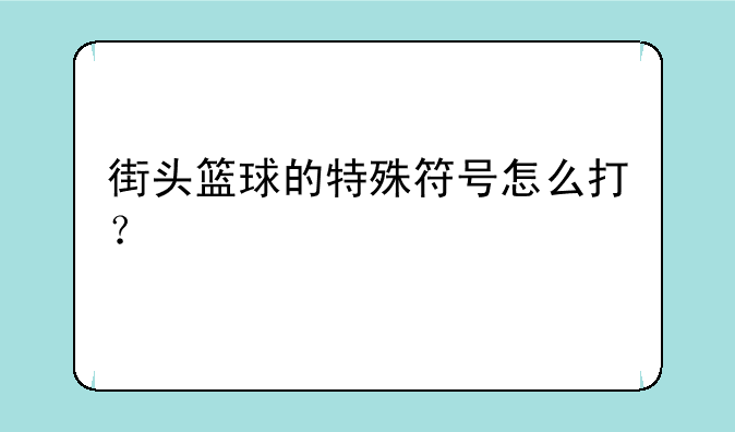 街头篮球的特殊符号怎么打？