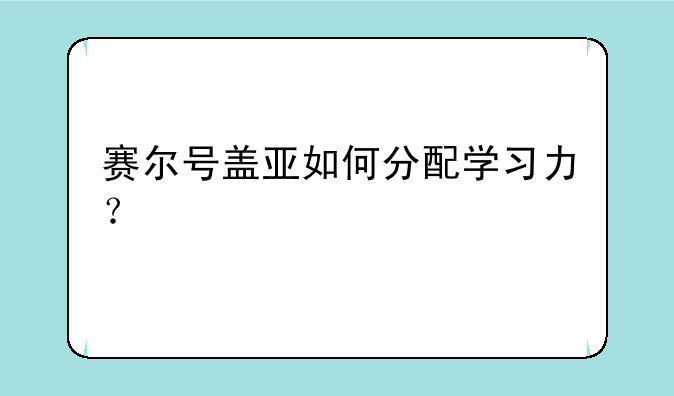赛尔号盖亚如何分配学习力？