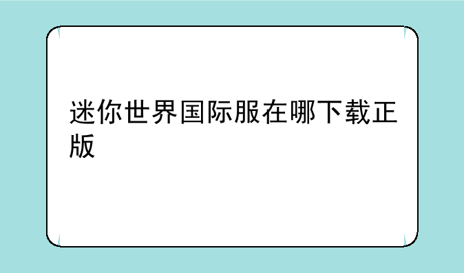 迷你世界国际服在哪下载正版