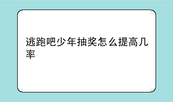 逃跑吧少年抽奖怎么提高几率