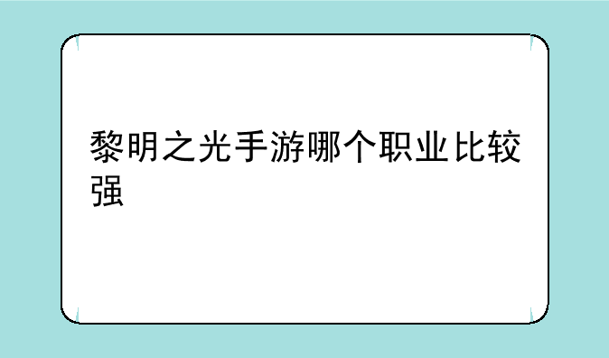 黎明之光手游哪个职业比较强