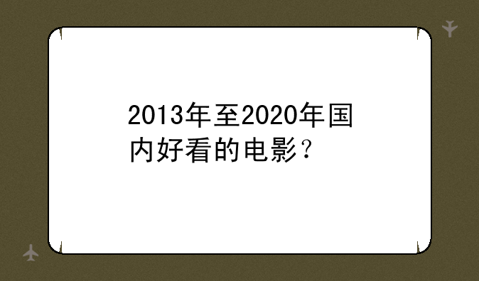 2013年至2020年国内好看的电影？