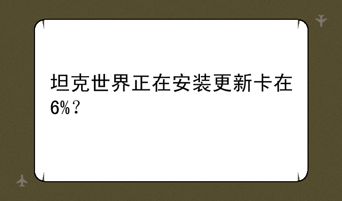 坦克世界正在安装更新卡在6%？