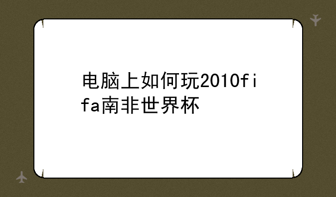 电脑上如何玩2010fifa南非世界杯