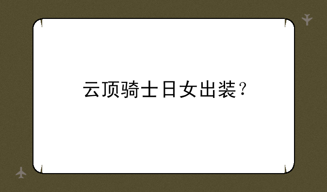 云顶骑士日女出装？