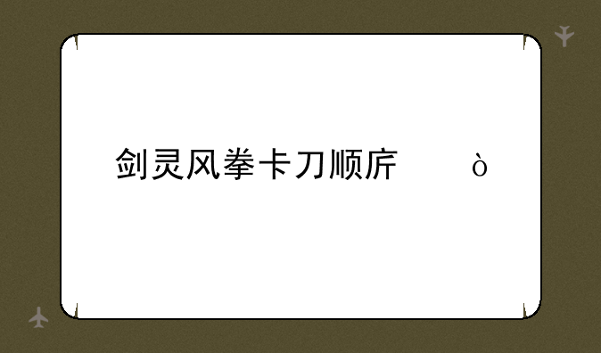 剑灵风拳卡刀顺序？