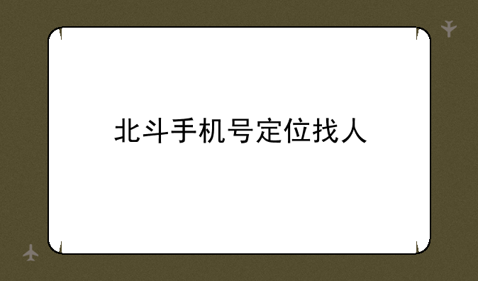 北斗手机号定位找人