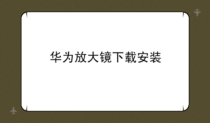 华为放大镜下载安装