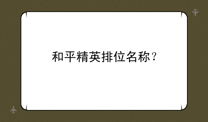 和平精英排位名称？
