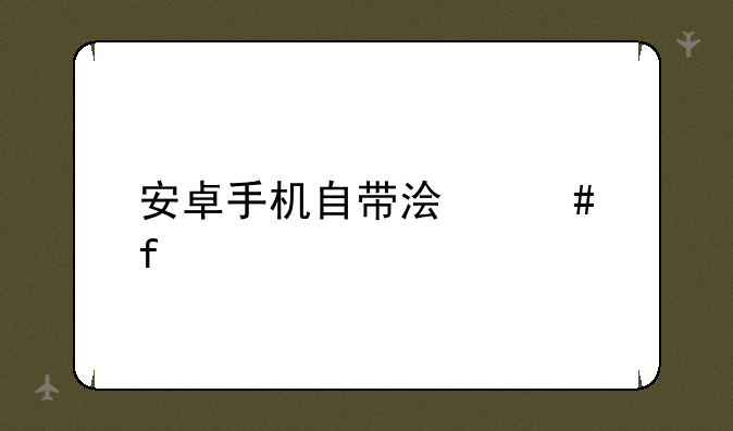 安卓手机自带浏览器