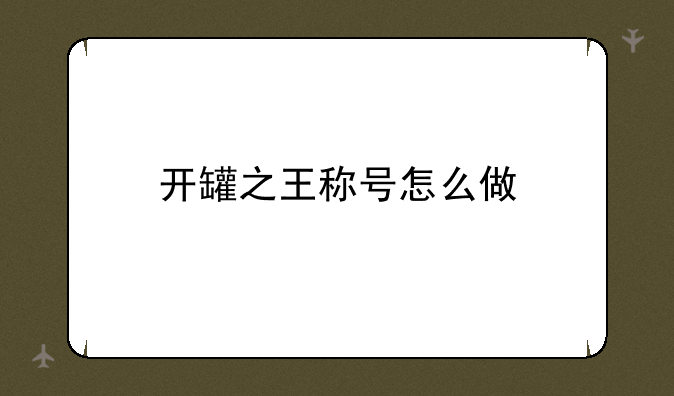 开罐之王称号怎么做