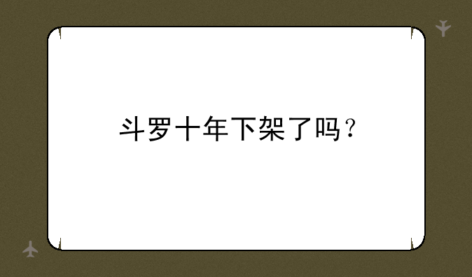 斗罗十年下架了吗？