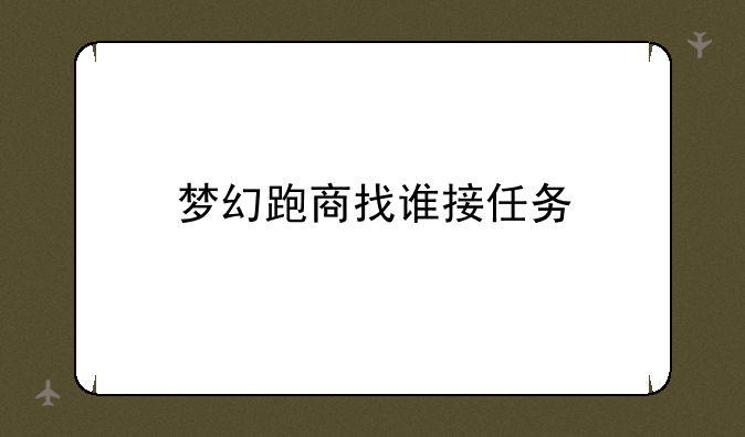 梦幻跑商找谁接任务