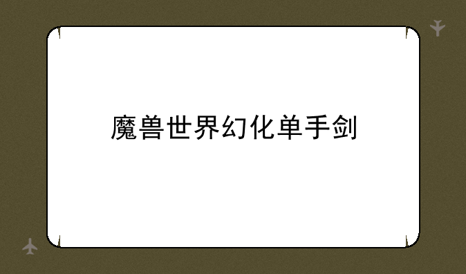 魔兽世界幻化单手剑