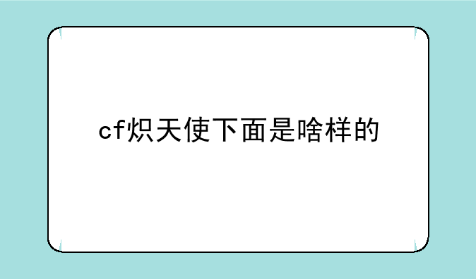 cf炽天使下面是啥样的