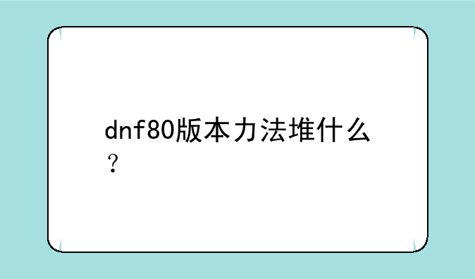 dnf80版本力法堆什么？