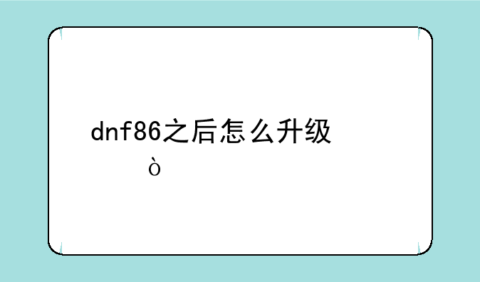 dnf86之后怎么升级快？