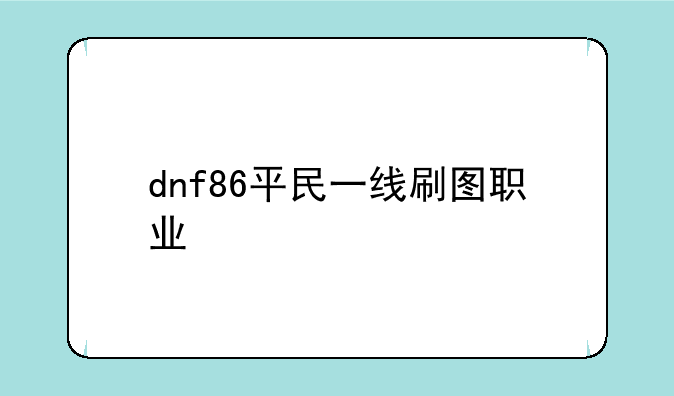 dnf86平民一线刷图职业