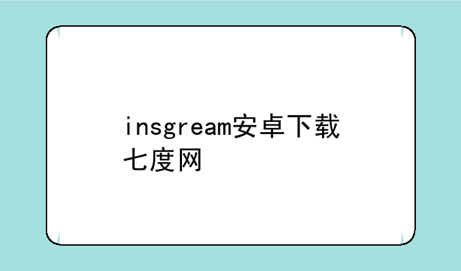 insgream安卓下载七度网