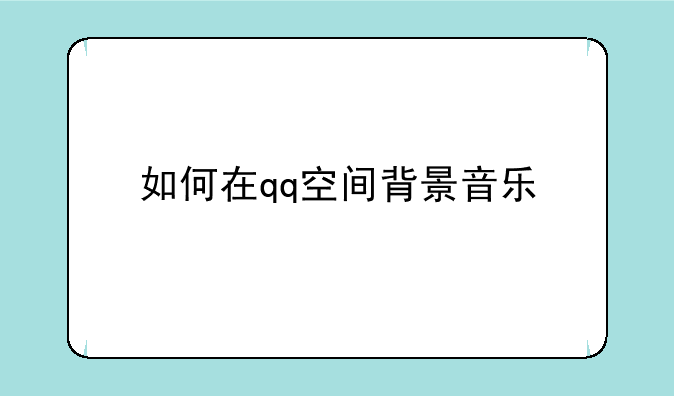 如何在qq空间背景音乐